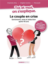 Toi et moi, on s'explique. - Le couple en crise : sentiments, sexe et séduction après 40 ans